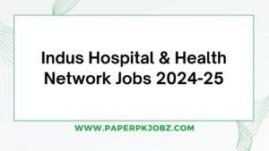 Indus Hospital & Health Network Jobs 2024-25