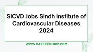 SICVD Jobs Sindh Institute of Cardiovascular Diseases 2024