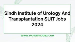 Sindh Institute of Urology And Transplantation SUIT Jobs 2024